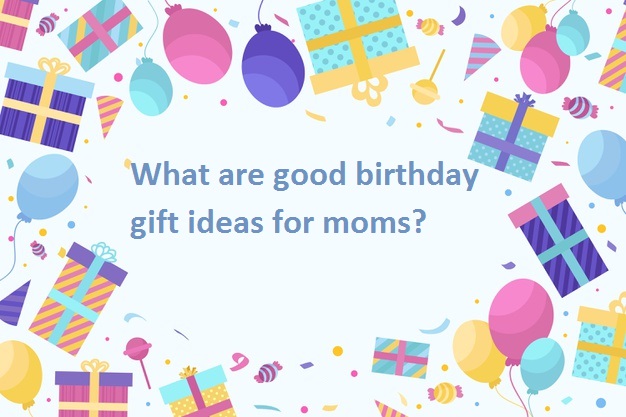 Birthday gift for Mom