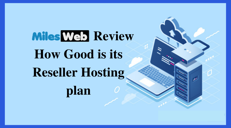 MilesWeb Review: How Good is its Reseller Hosting Plan?