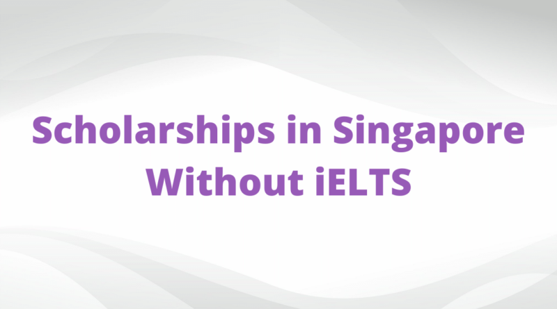 Scholarships in Singapore Without iELTS
