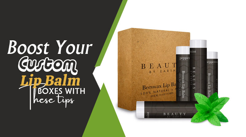Boost Your Custom Lip Balm Boxes With These Tips